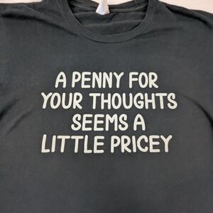 A Penny For Your Thoughts Seems A Little Pricey Humorous Black Tee Large